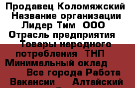 Продавец Коломяжский › Название организации ­ Лидер Тим, ООО › Отрасль предприятия ­ Товары народного потребления (ТНП) › Минимальный оклад ­ 26 000 - Все города Работа » Вакансии   . Алтайский край,Яровое г.